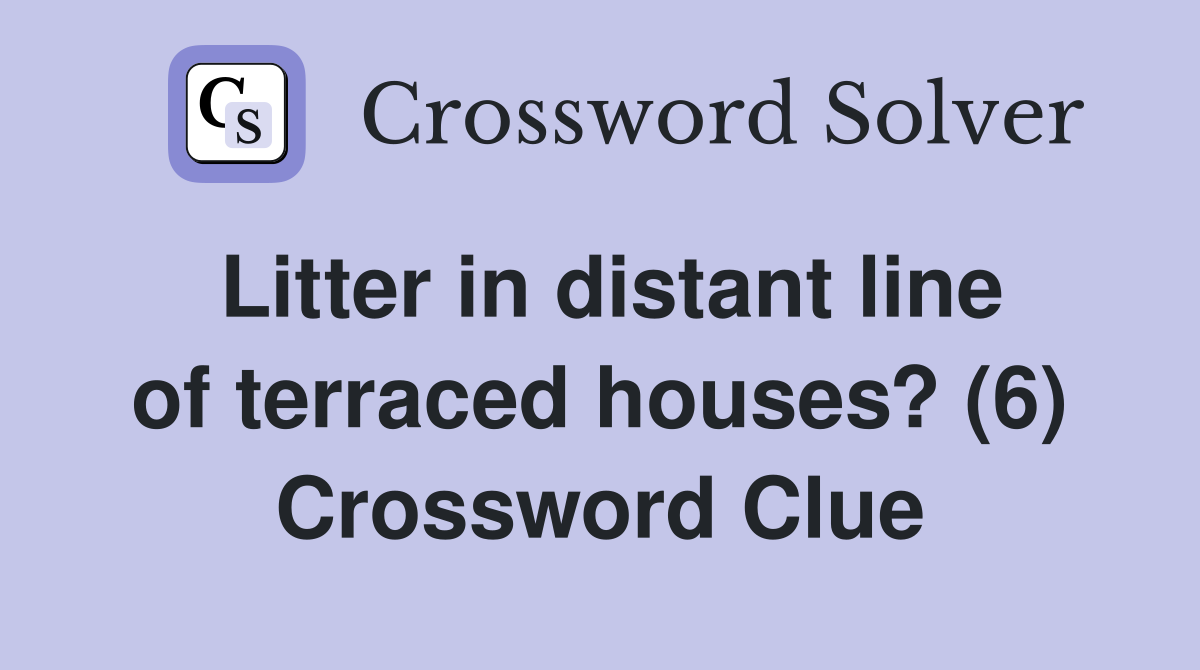 Litter in distant line of terraced houses? (6) Crossword Clue