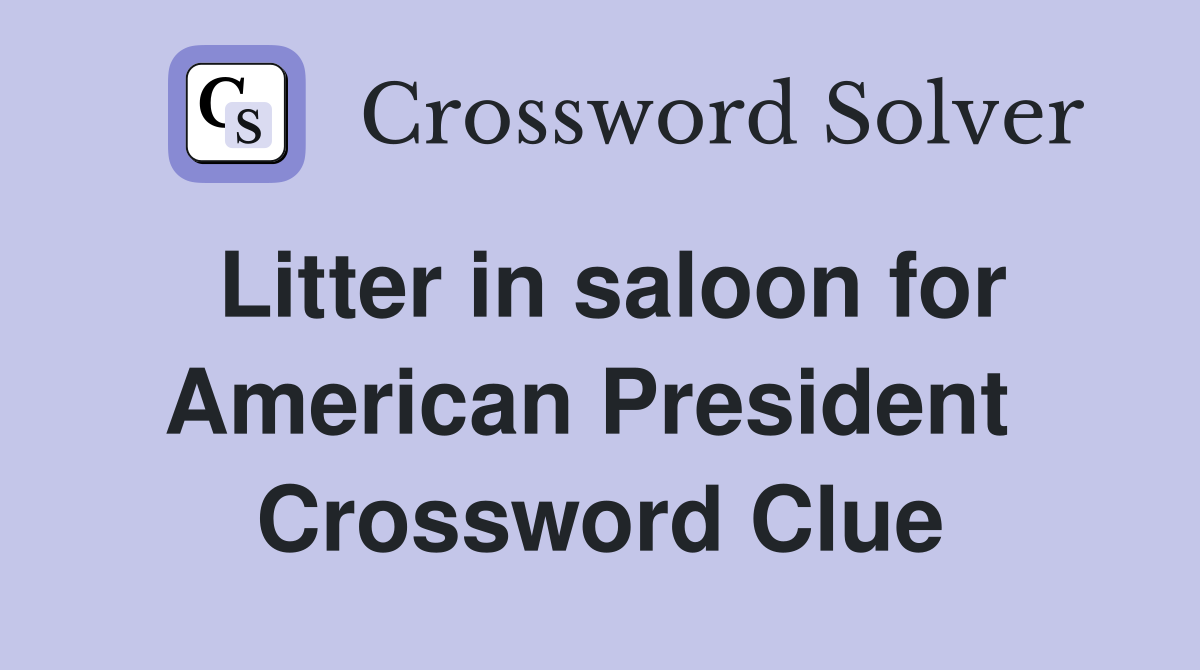Litter in saloon for American President  Crossword Clue