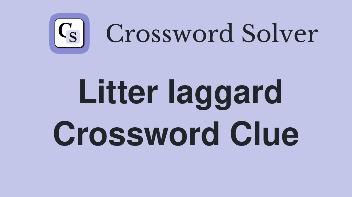 Litter laggard Crossword Clue