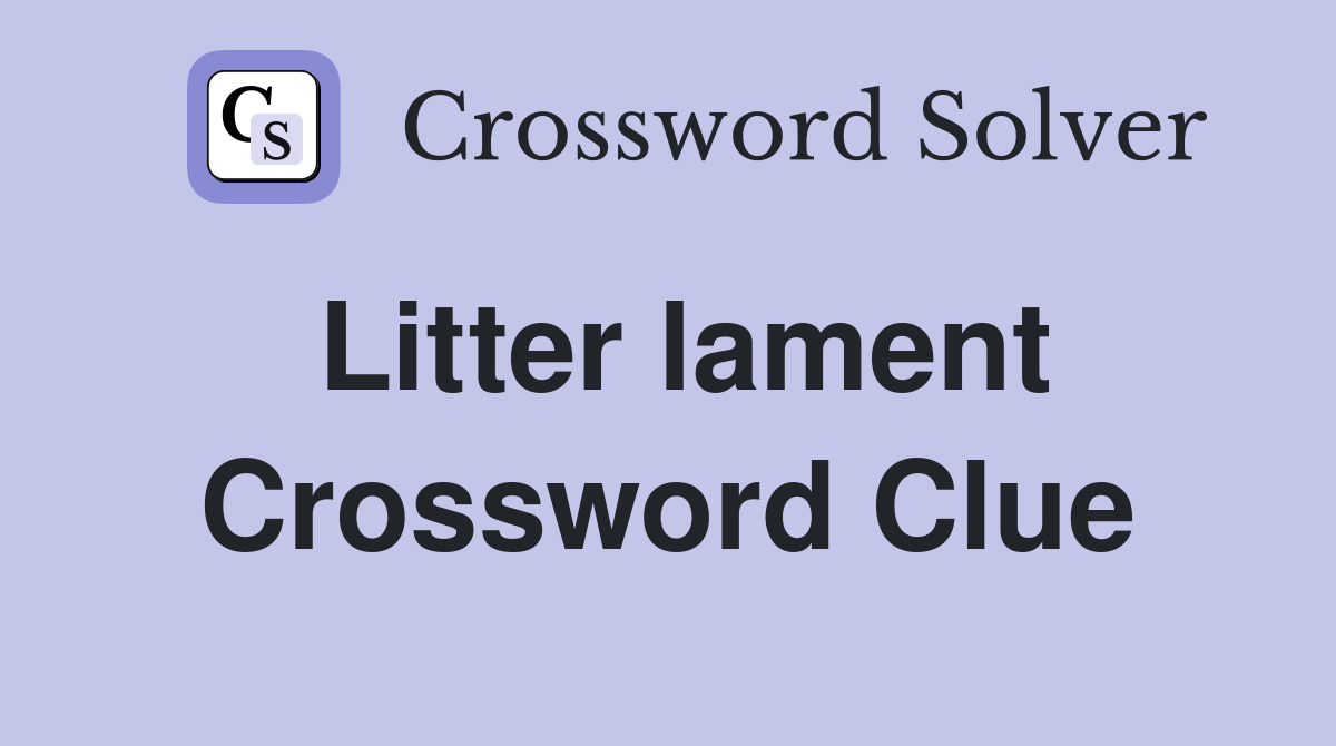 Litter lament Crossword Clue