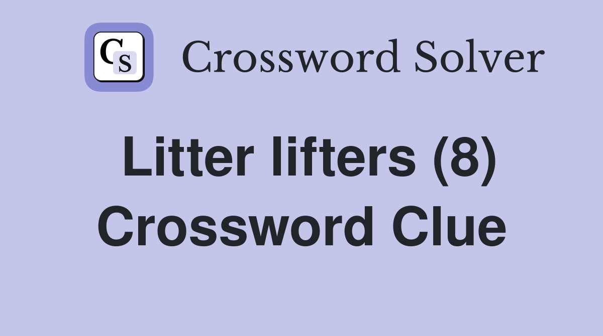 Litter lifters (8) Crossword Clue
