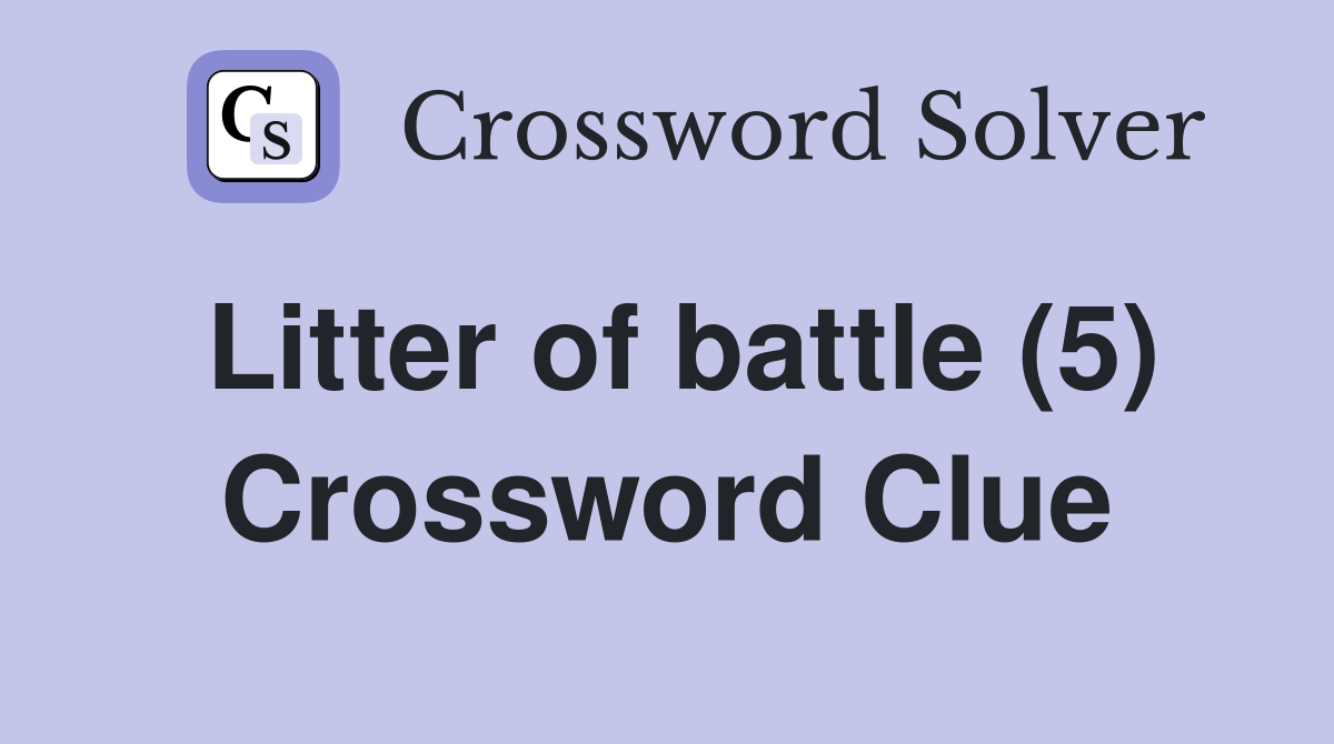 Litter of battle (5) Crossword Clue