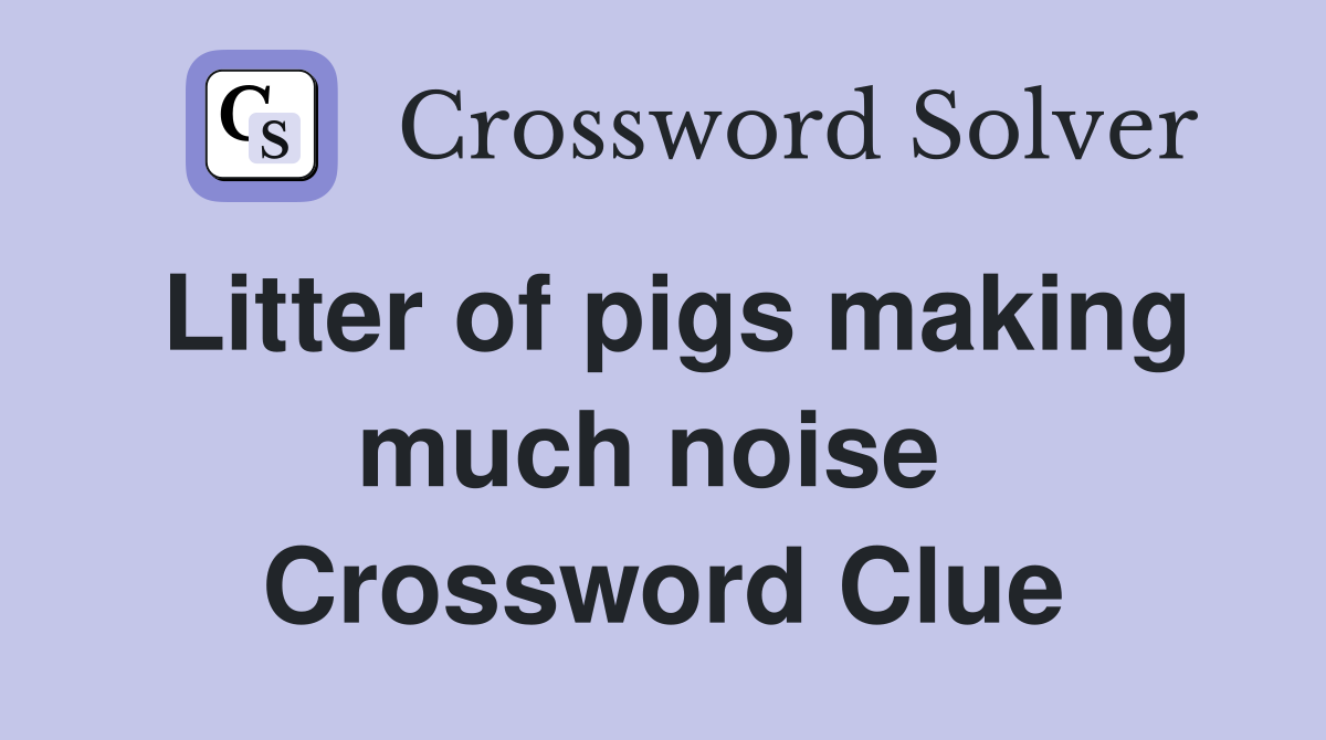 Litter of pigs making much noise  Crossword Clue