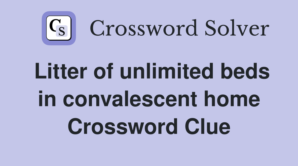 Litter of unlimited beds in convalescent home Crossword Clue