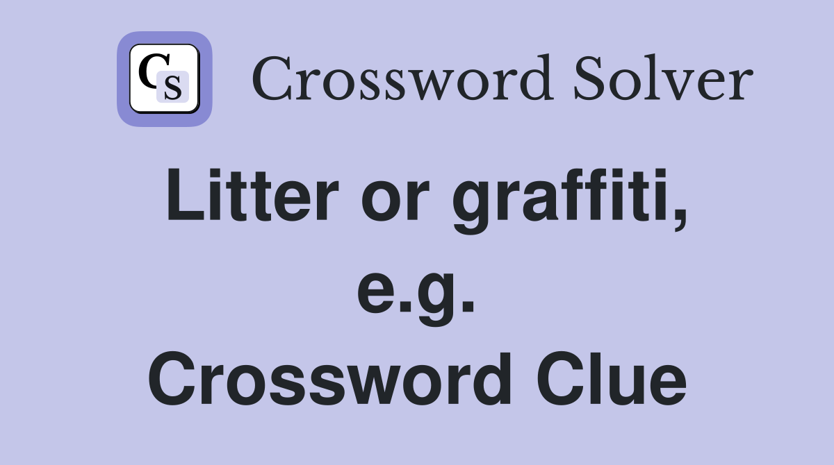 Litter or graffiti, e.g. Crossword Clue