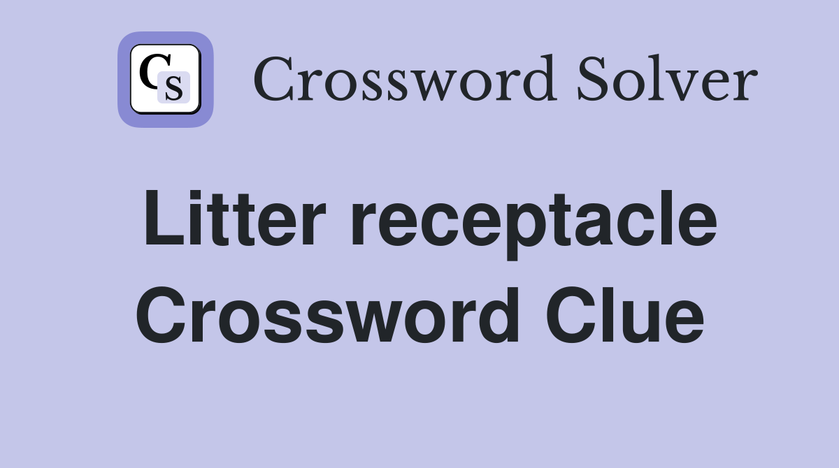 Litter receptacle Crossword Clue