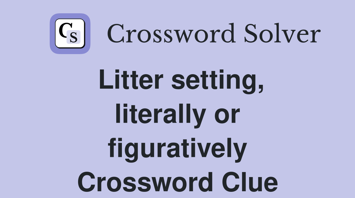 Litter setting, literally or figuratively Crossword Clue