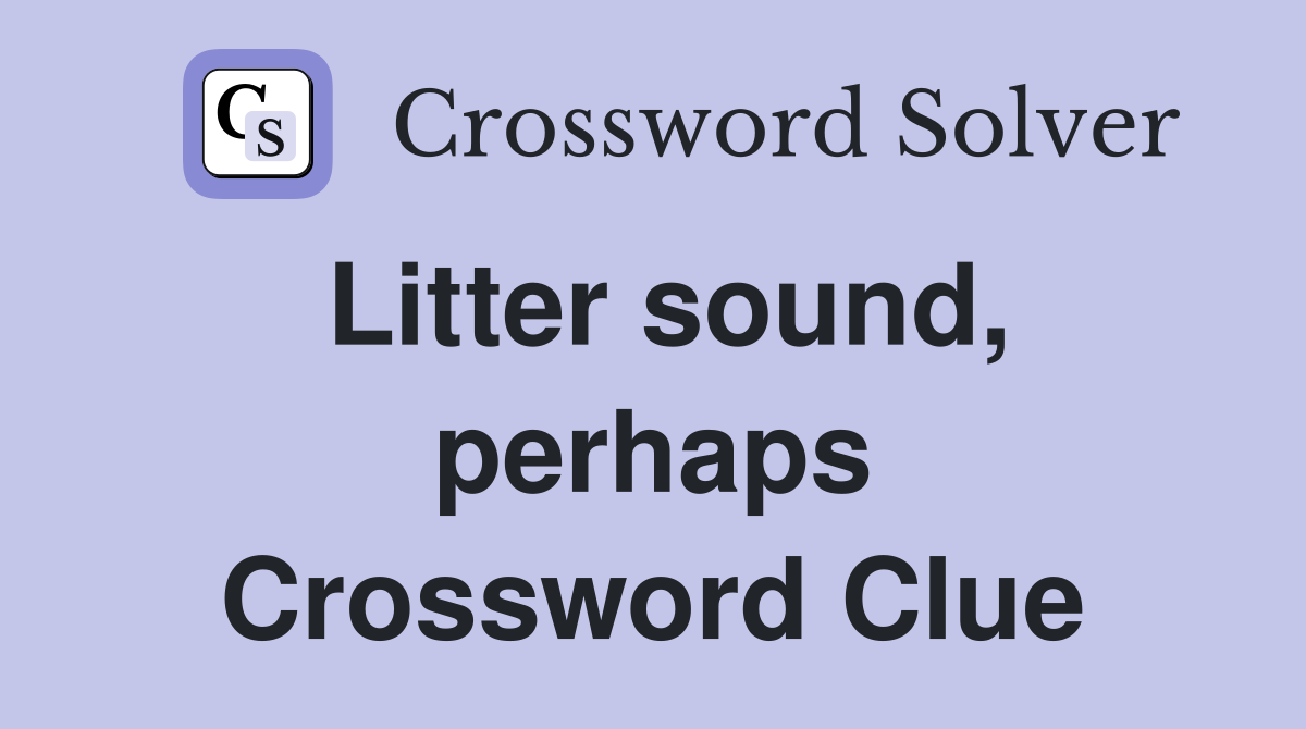 Litter sound, perhaps Crossword Clue