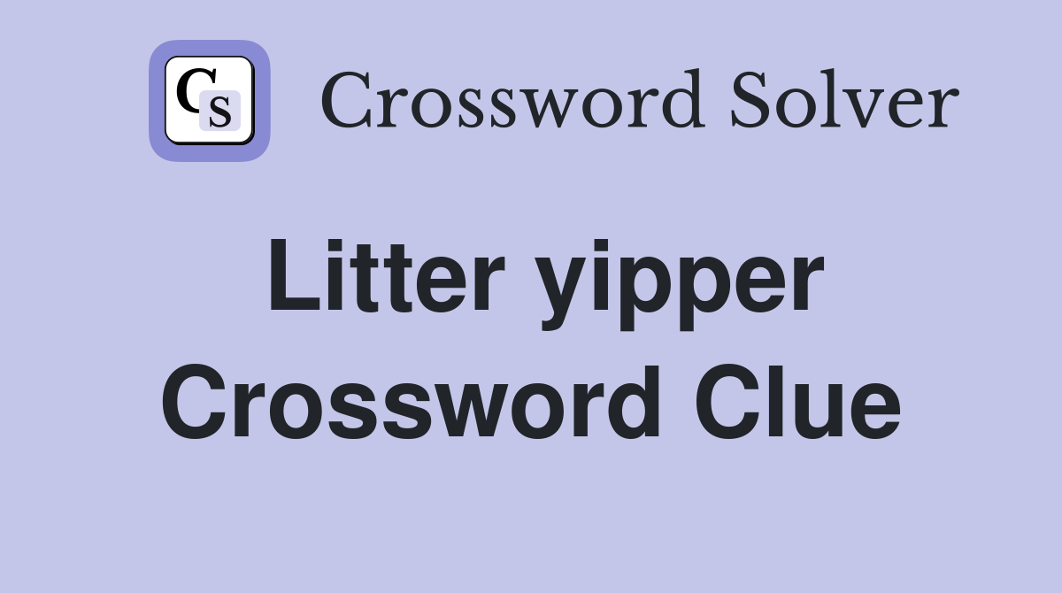Litter yipper Crossword Clue