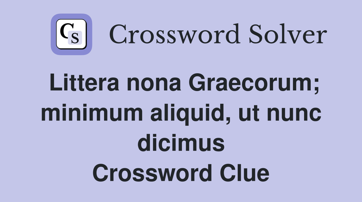 Littera nona Graecorum; minimum aliquid, ut nunc dicimus Crossword Clue