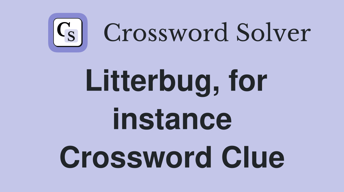 Litterbug, for instance Crossword Clue