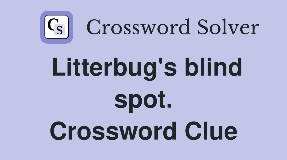 Litterbug's blind spot. Crossword Clue
