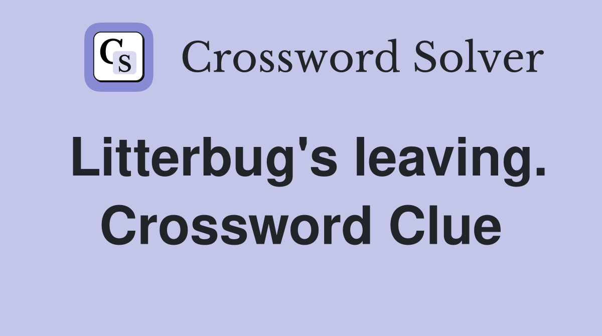 Litterbug's leaving. Crossword Clue