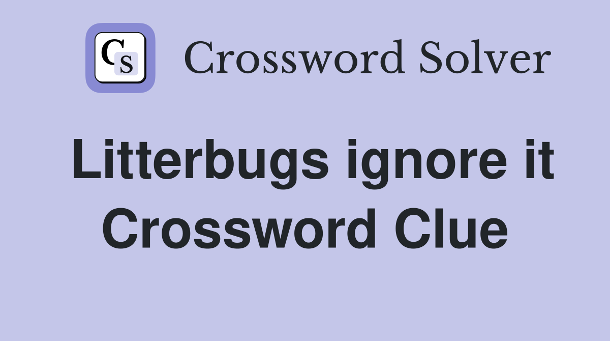 Litterbugs ignore it Crossword Clue