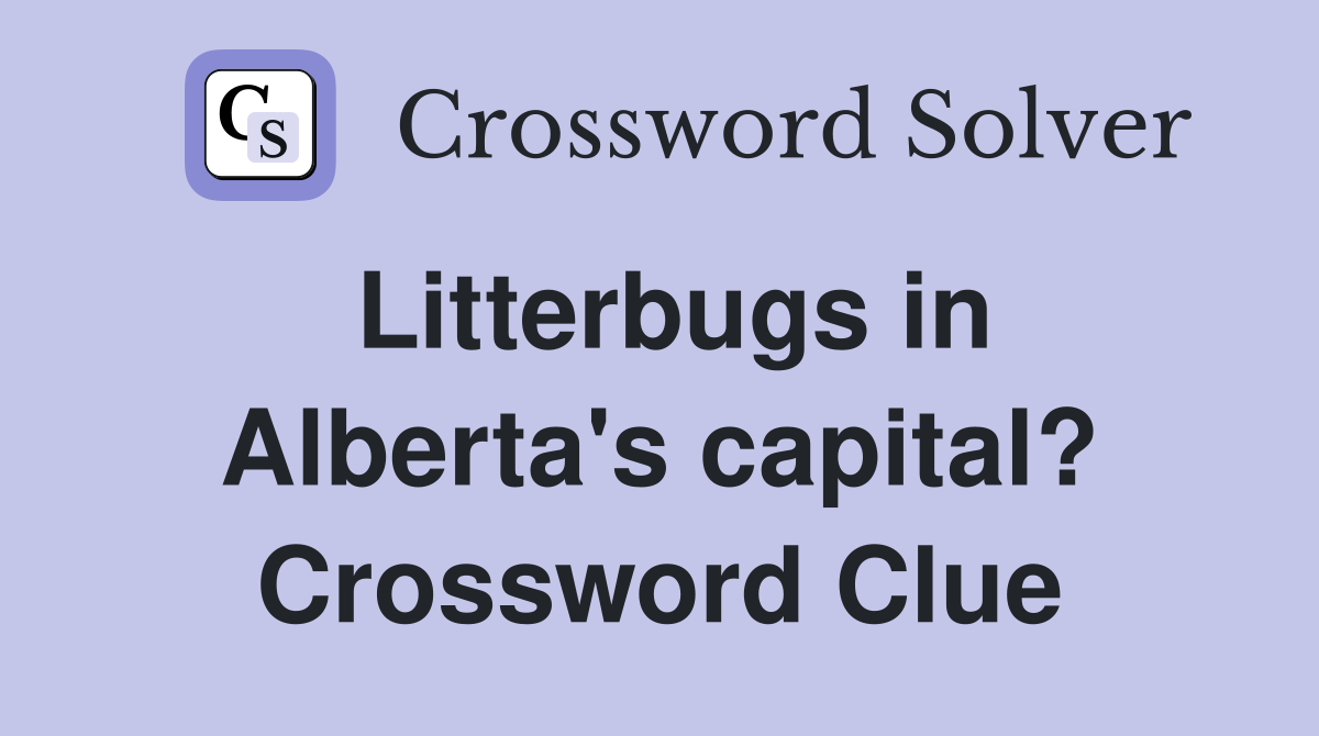 Litterbugs in Alberta's capital? Crossword Clue