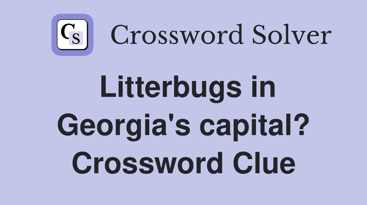 Litterbugs in Georgia's capital? Crossword Clue