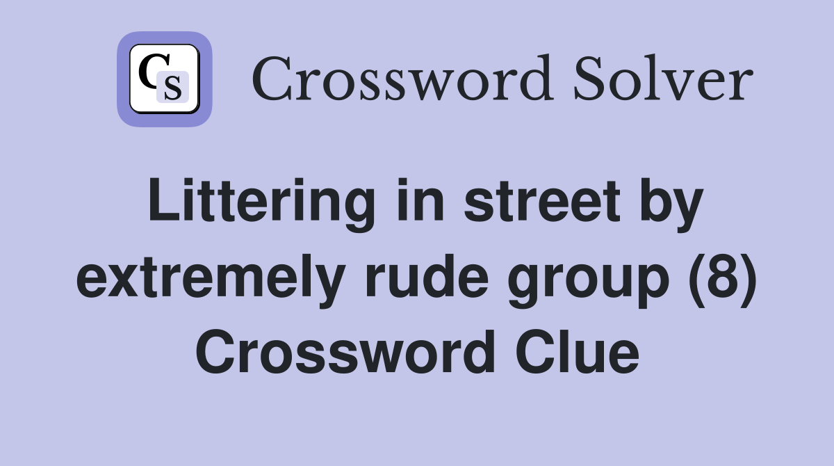 Littering in street by extremely rude group (8) Crossword Clue