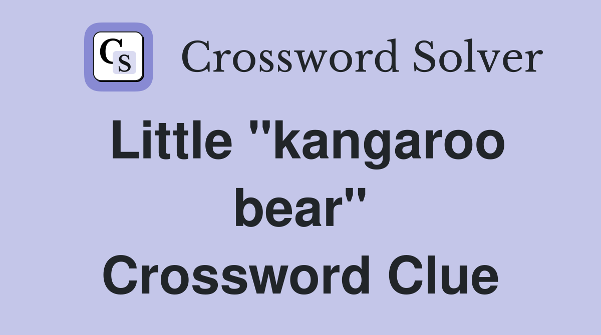 Little "kangaroo bear" Crossword Clue
