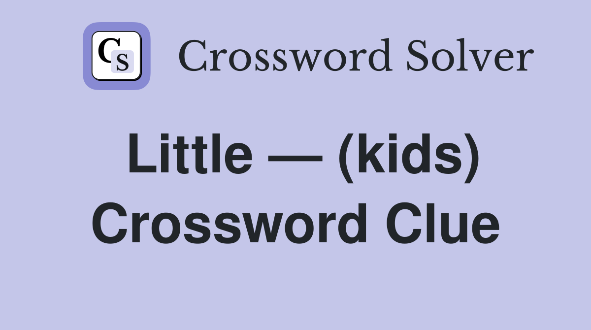 Little — (kids) Crossword Clue