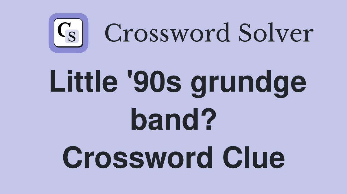 Little '90s grundge band? Crossword Clue