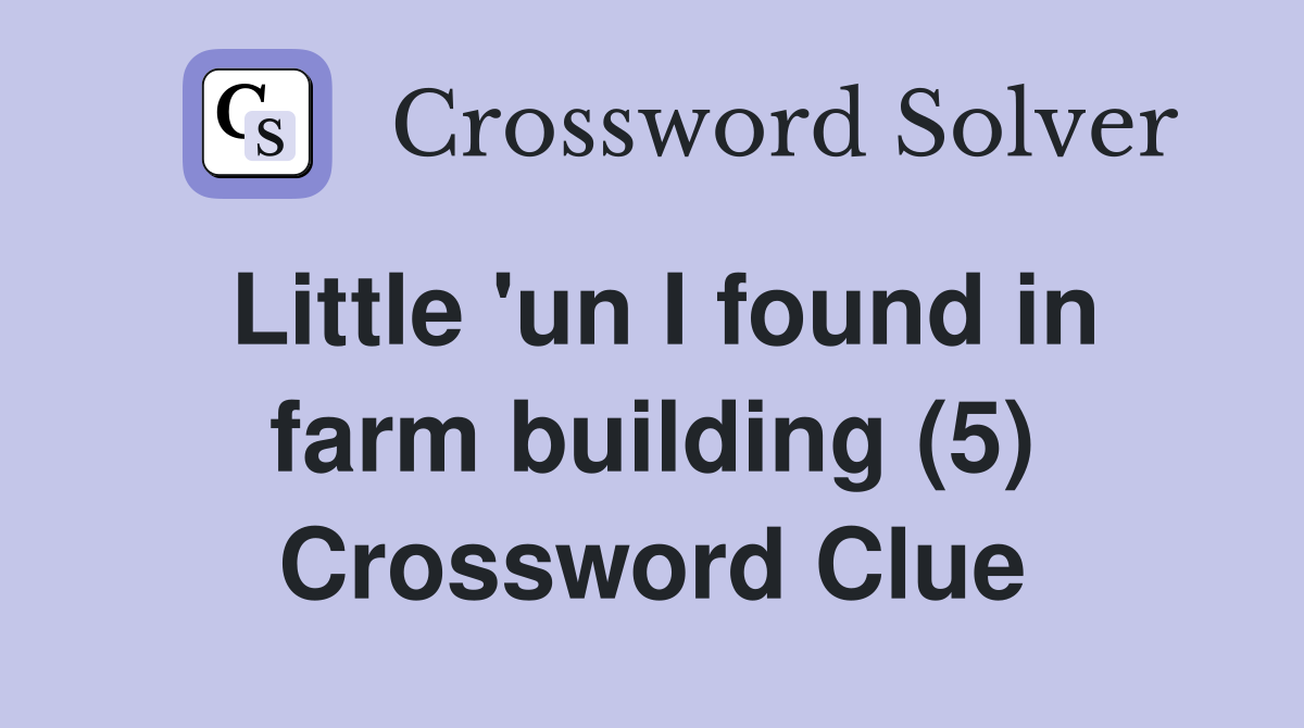 Little 'un I found in farm building (5) Crossword Clue
