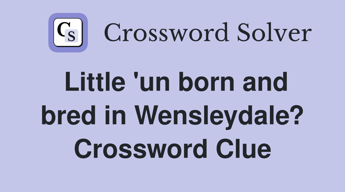 Little 'un born and bred in Wensleydale? Crossword Clue