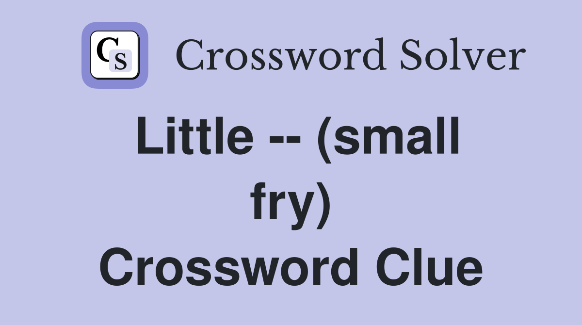Little -- (small fry) Crossword Clue