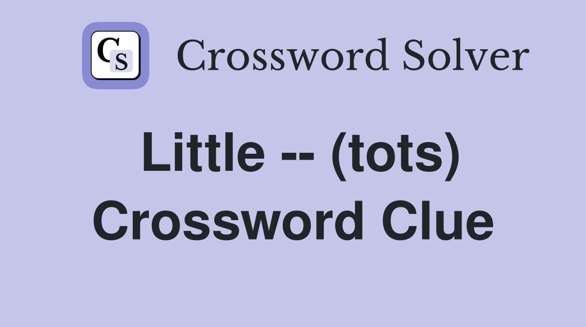 Little -- (tots) Crossword Clue