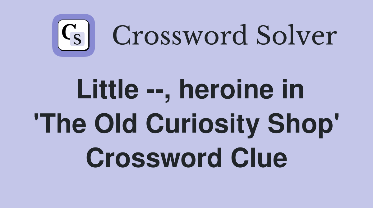 Little --, heroine in 'The Old Curiosity Shop' Crossword Clue