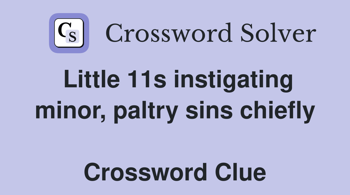 Little 11s instigating minor, paltry sins chiefly  Crossword Clue