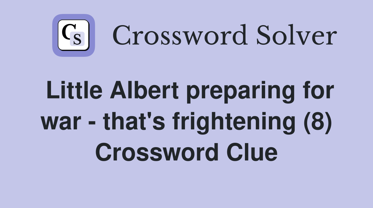 Little Albert preparing for war - that's frightening (8) Crossword Clue