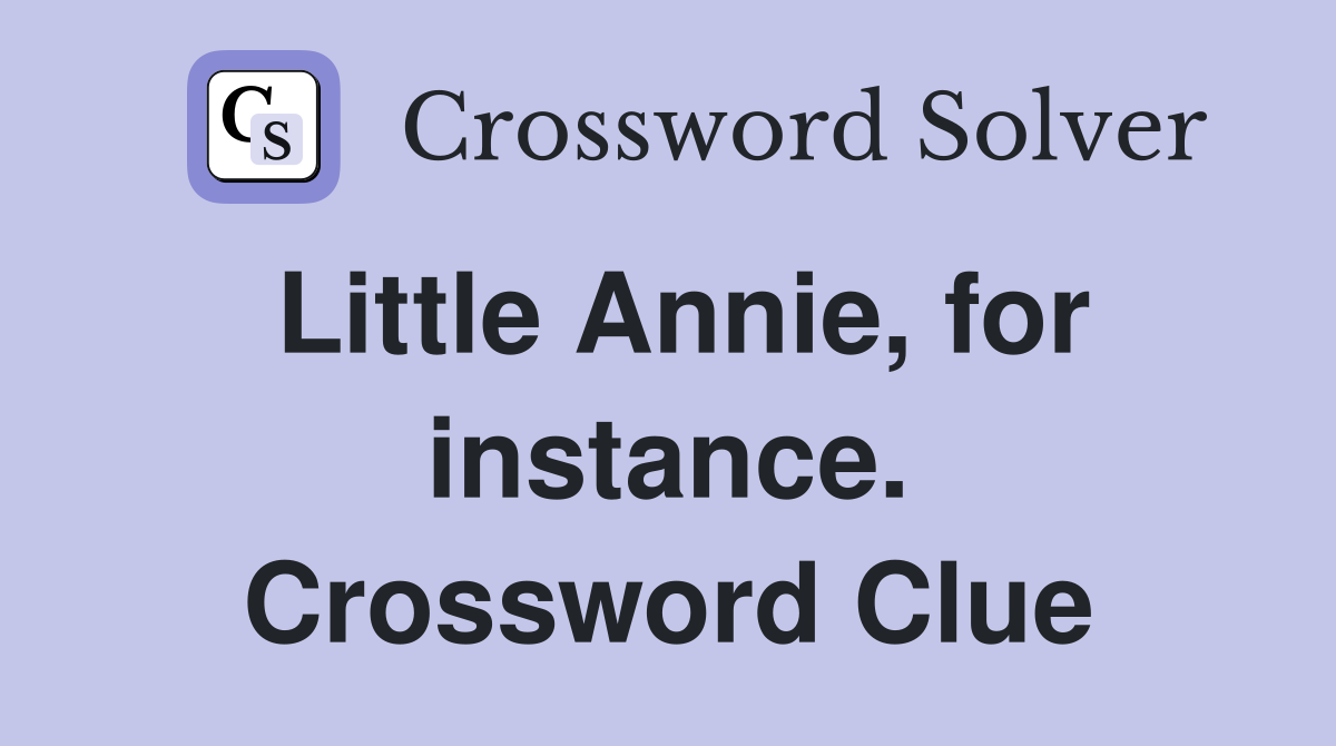 Little Annie, for instance. Crossword Clue
