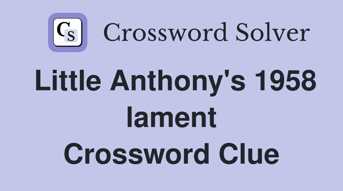 Little Anthony's 1958 lament Crossword Clue
