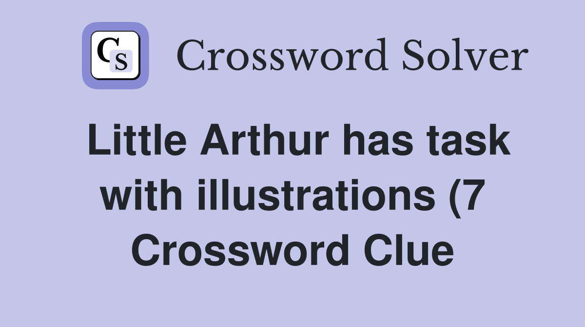 Little Arthur has task with illustrations (7) Crossword Clue Answers Little Arthur has task with illustrations (7) Crossword Clue Answers