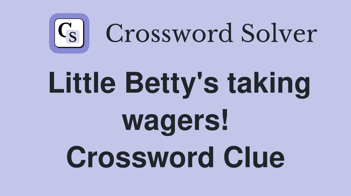 Little Betty's taking wagers! Crossword Clue