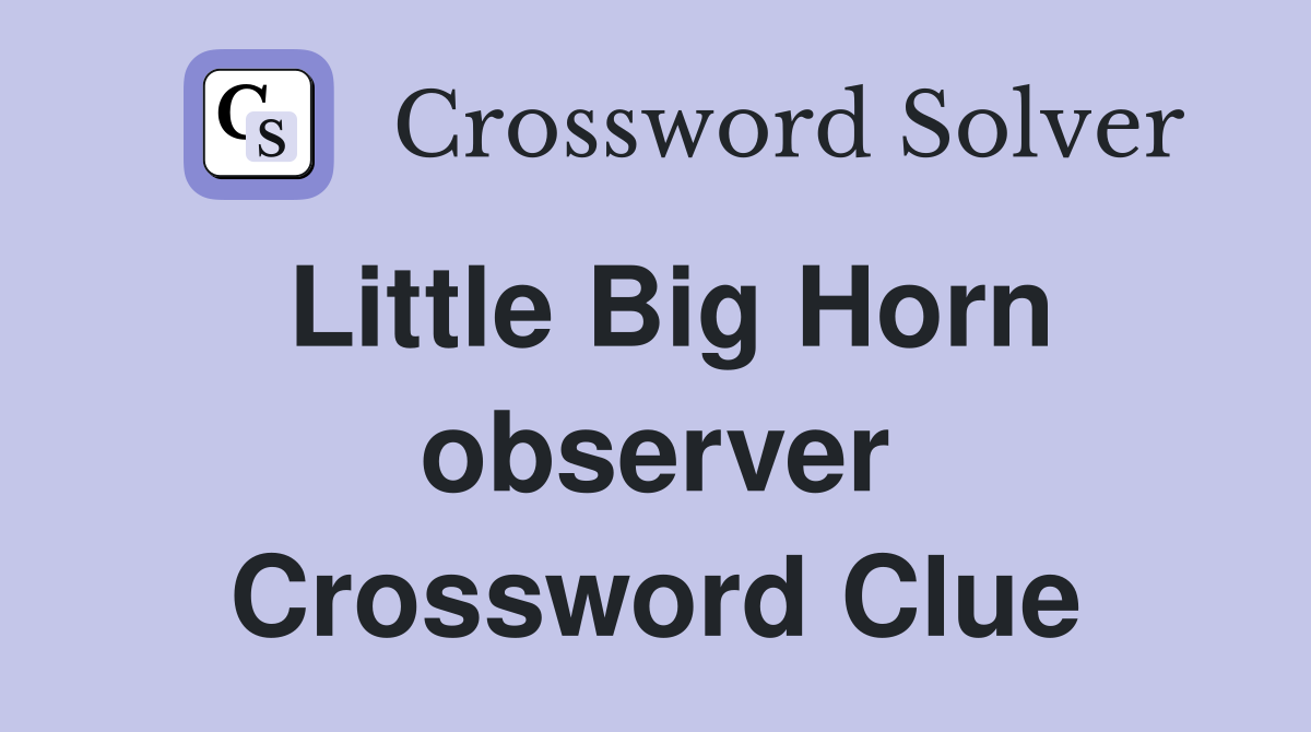 Little Big Horn observer Crossword Clue