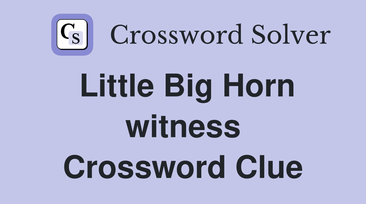 Little Big Horn witness Crossword Clue