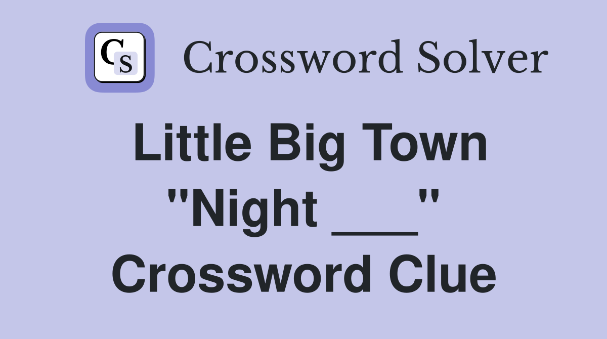 Little Big Town "Night ___" Crossword Clue