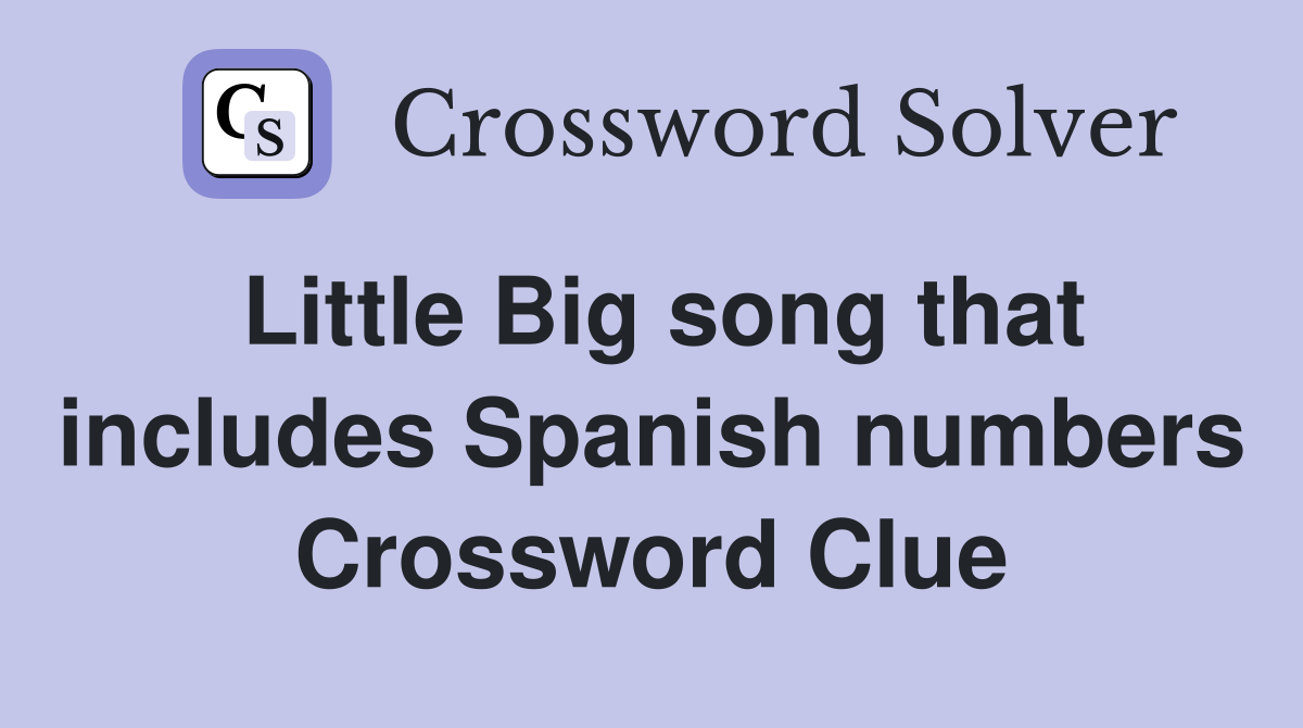Little Big song that includes Spanish numbers Crossword Clue