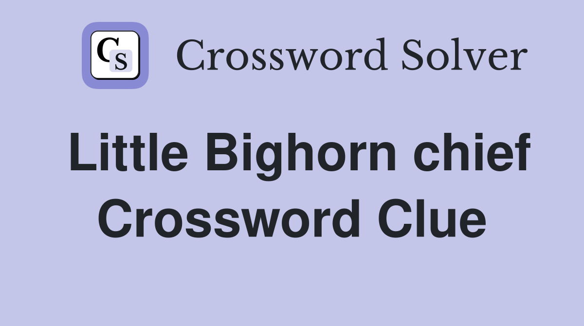 Little Bighorn chief Crossword Clue
