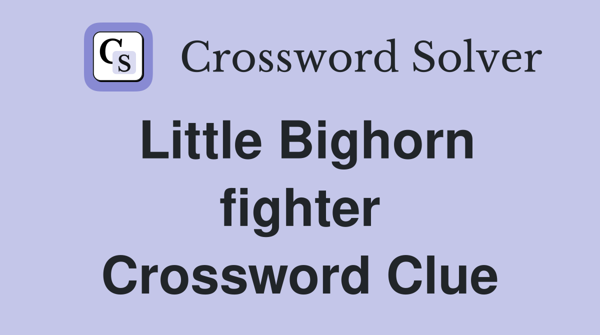 Little Bighorn fighter Crossword Clue