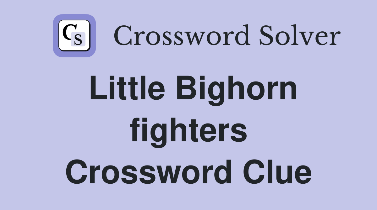 Little Bighorn fighters Crossword Clue
