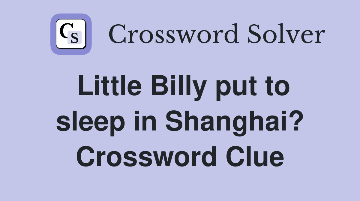 Little Billy put to sleep in Shanghai? Crossword Clue