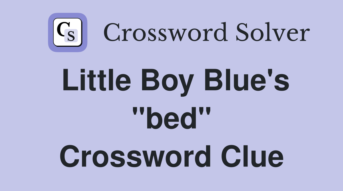 Little Boy Blue's "bed" Crossword Clue
