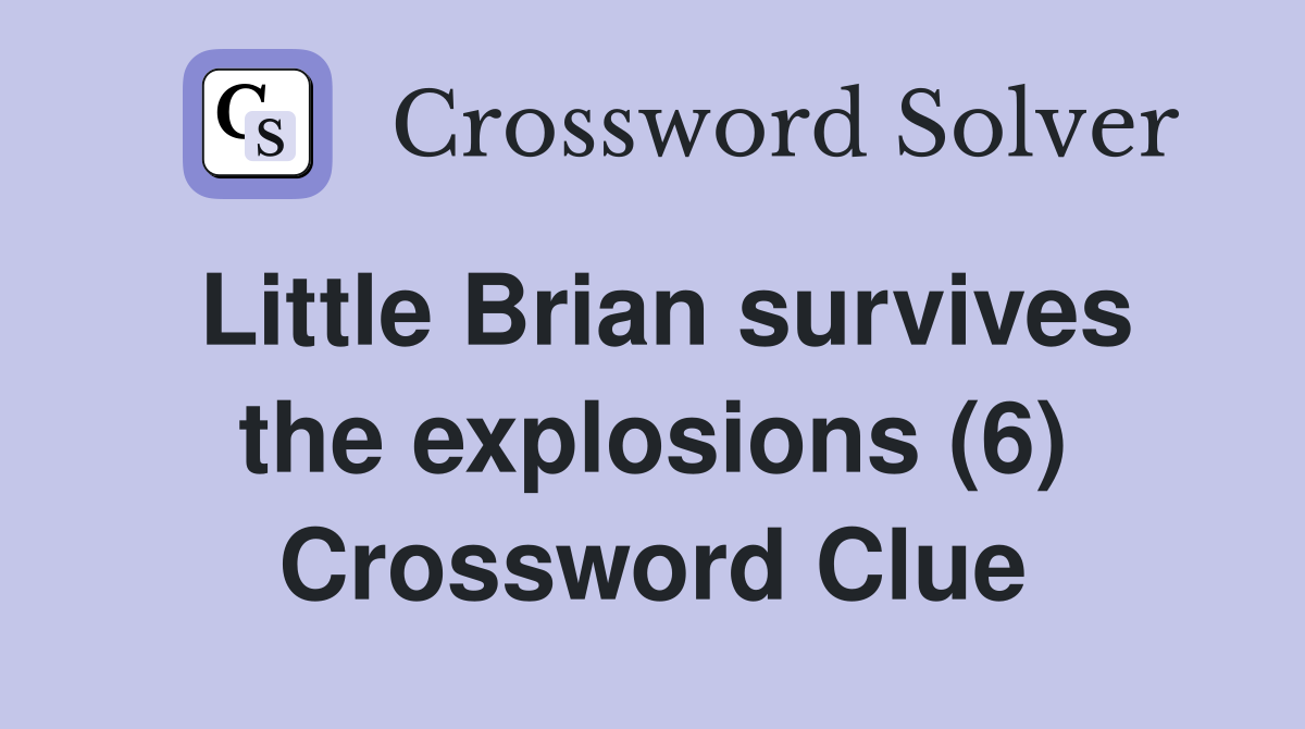 Little Brian survives the explosions (6) Crossword Clue