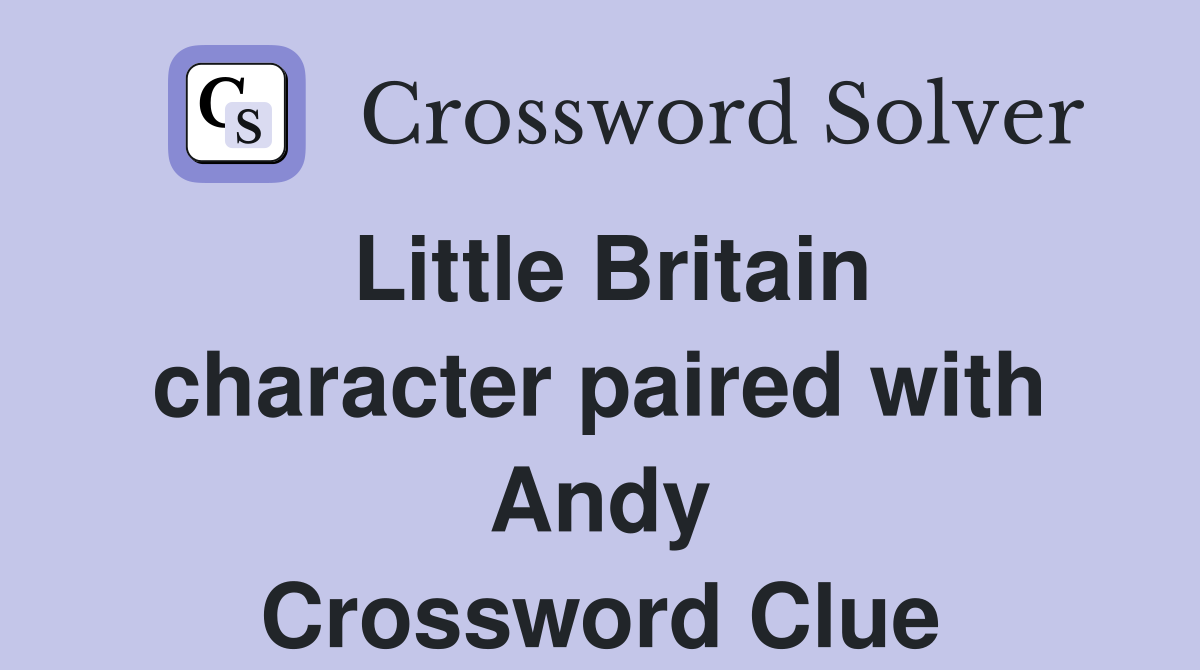 Little Britain character paired with Andy Crossword Clue