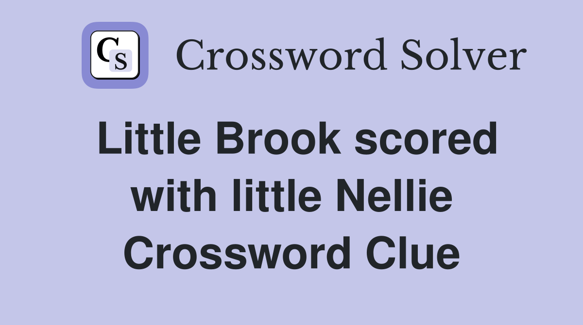 Little Brook scored with little Nellie Crossword Clue