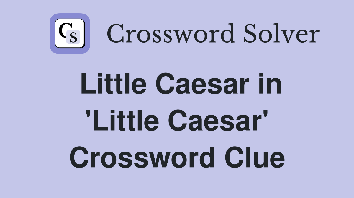 Little Caesar in 'Little Caesar' Crossword Clue