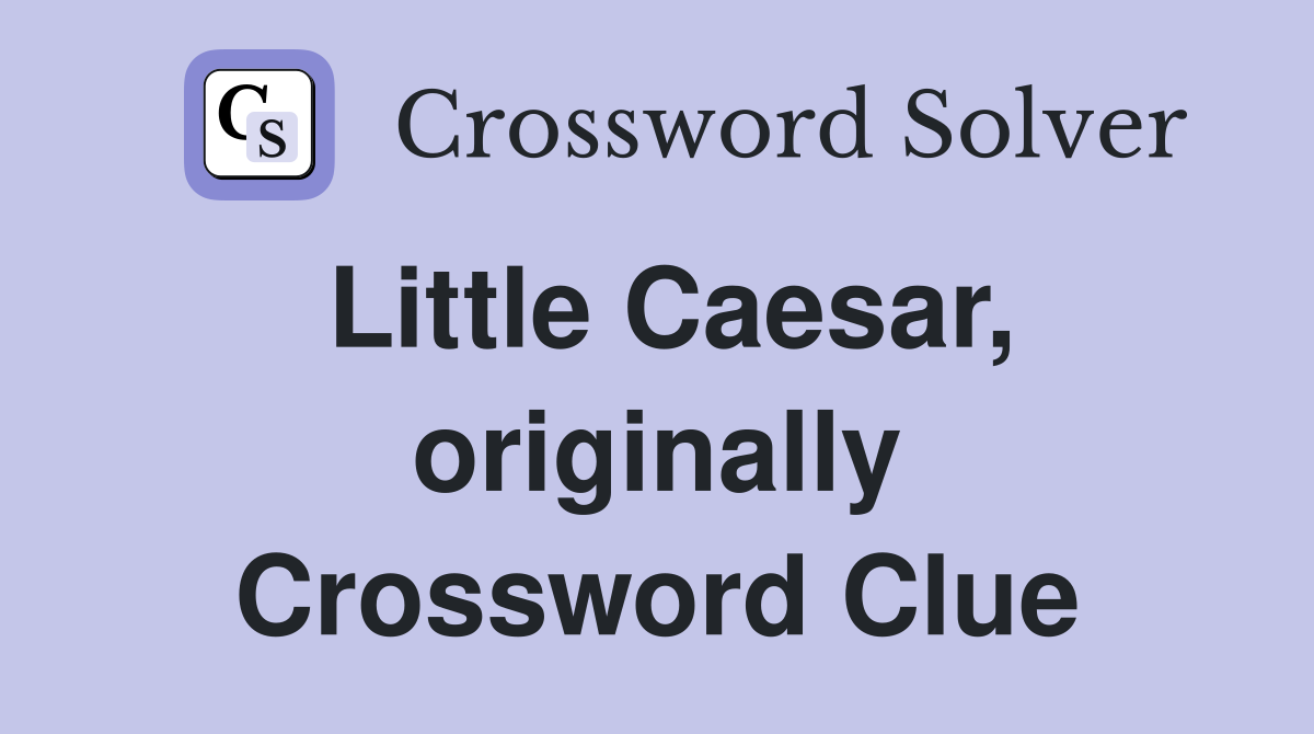 Little Caesar, originally Crossword Clue