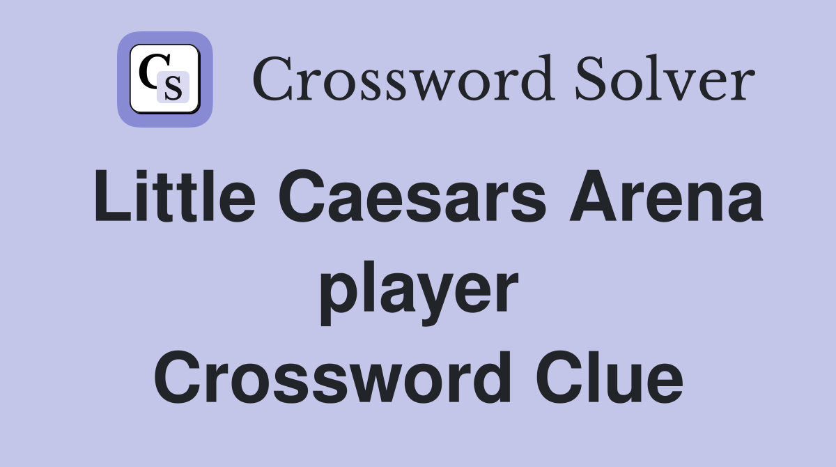 Little Caesars Arena player Crossword Clue